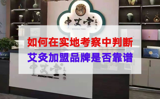 如何在实地考察中判断，艾灸养生馆加盟品牌是否靠谱？